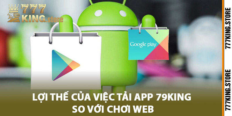 Lợi thế của việc tải app 777King so với chơi web