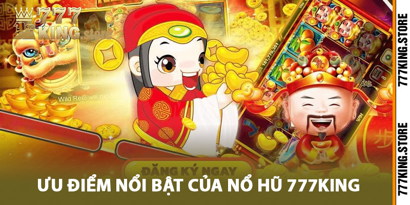 Những ưu điểm nổi bật của nổ hũ 777King